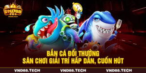 Bắn Cá Đổi Thưởng – Sân Chơi Giải Trí Hấp Dẫn, Cuốn Hút