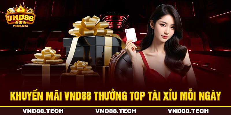 Khuyến mãi VND88 thưởng top tài xỉu mỗi ngày Khuyến mãi VND88 thưởng top tài xỉu mỗi ngày