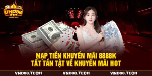 Nạp Tiền Khuyến Mãi 8888K - Tất Tần Tật Về Khuyến Mãi Hot
